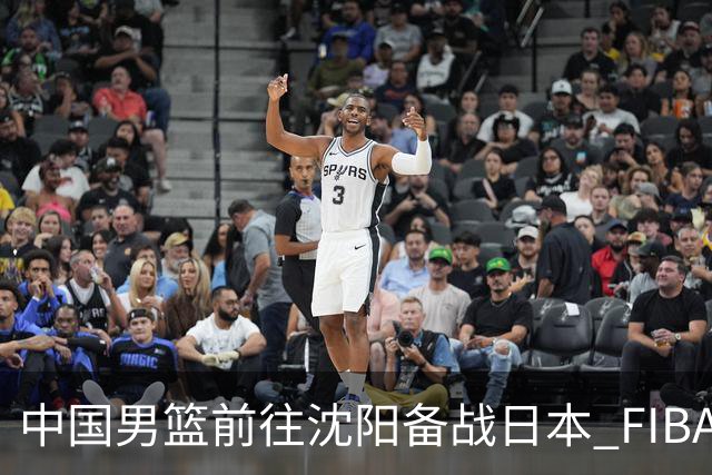 中国男篮前往沈阳备战日本 FIBA高度评价杨瀚森