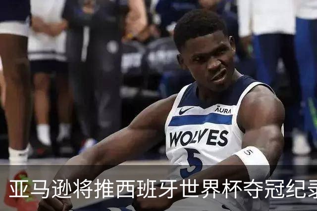 亚马逊将推西班牙世界杯夺冠纪录片，独家完整幕后全曝光