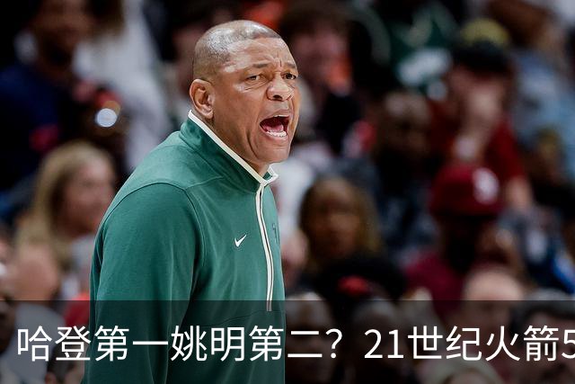 哈登第一姚明第二？21世纪火箭5大球星重排，现役仅1人冲榜