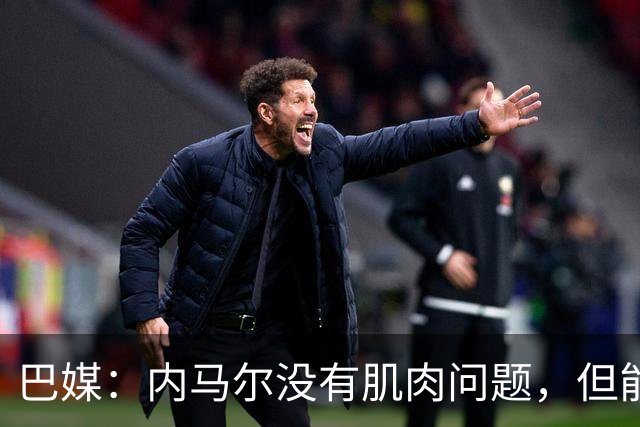 巴媒：内马尔没有肌肉问题，但能否出战下周六的比赛尚不清楚