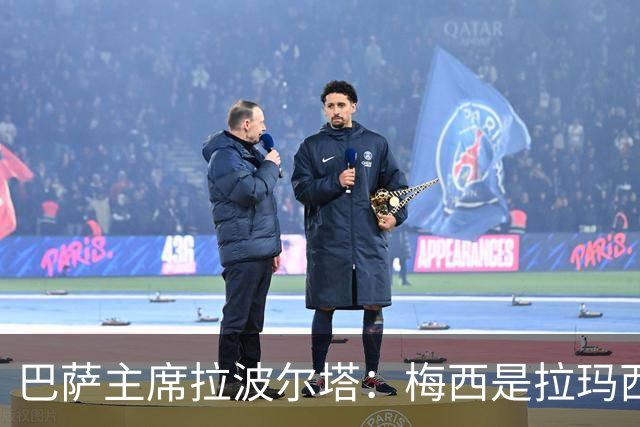 巴萨主席拉波尔塔：梅西是拉玛西亚的骄傲，亚马尔代表未来