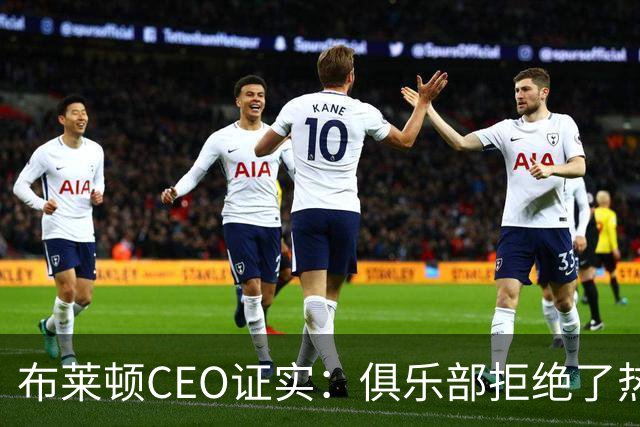 布莱顿CEO证实：俱乐部拒绝了热刺两份对范赫克的报价
