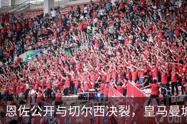 恩佐公开与切尔西决裂，皇马曼城阿森纳连夜抢，亲口承认想去皇马