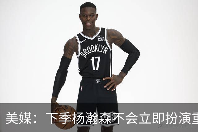 美媒：下季杨瀚森不会立即扮演重要角色 但夏联表现绝对是加分项