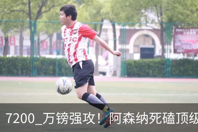 7200 万镑强攻！阿森纳死磕顶级中场，个人条款已完全谈妥