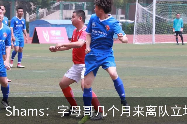 Shams：字母哥几个月来离队立场丝毫没变 交易已不可避免！